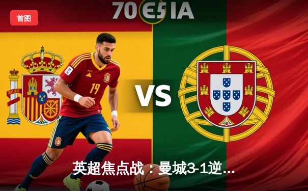 英超焦点战：曼城3-1逆转曼联，哈兰德双响锁定胜局